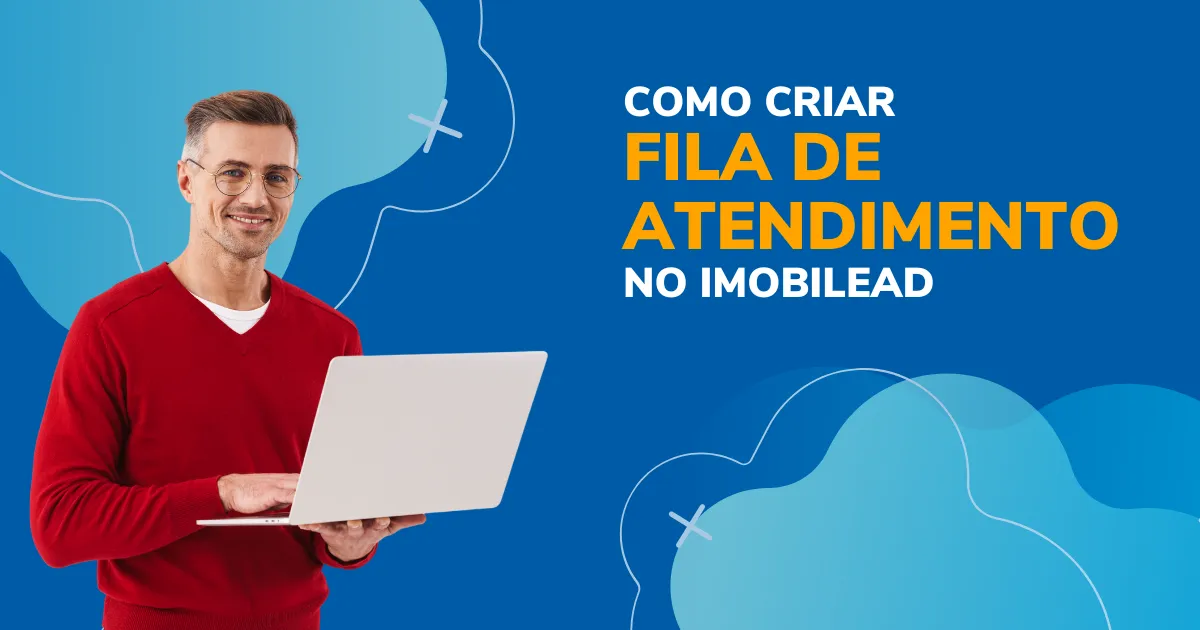 Fila de Atendimento para Corretores: Como Criar e Distribuir Leads