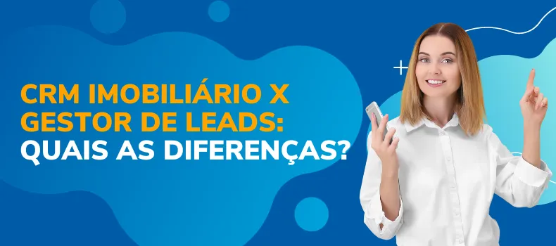 CRM Imobiliário X Gestor de Leads: Quais as Diferenças?