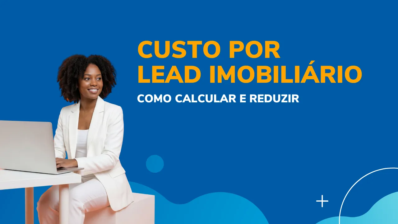 Custo por Lead Imobiliário: Como Calcular e Reduzir