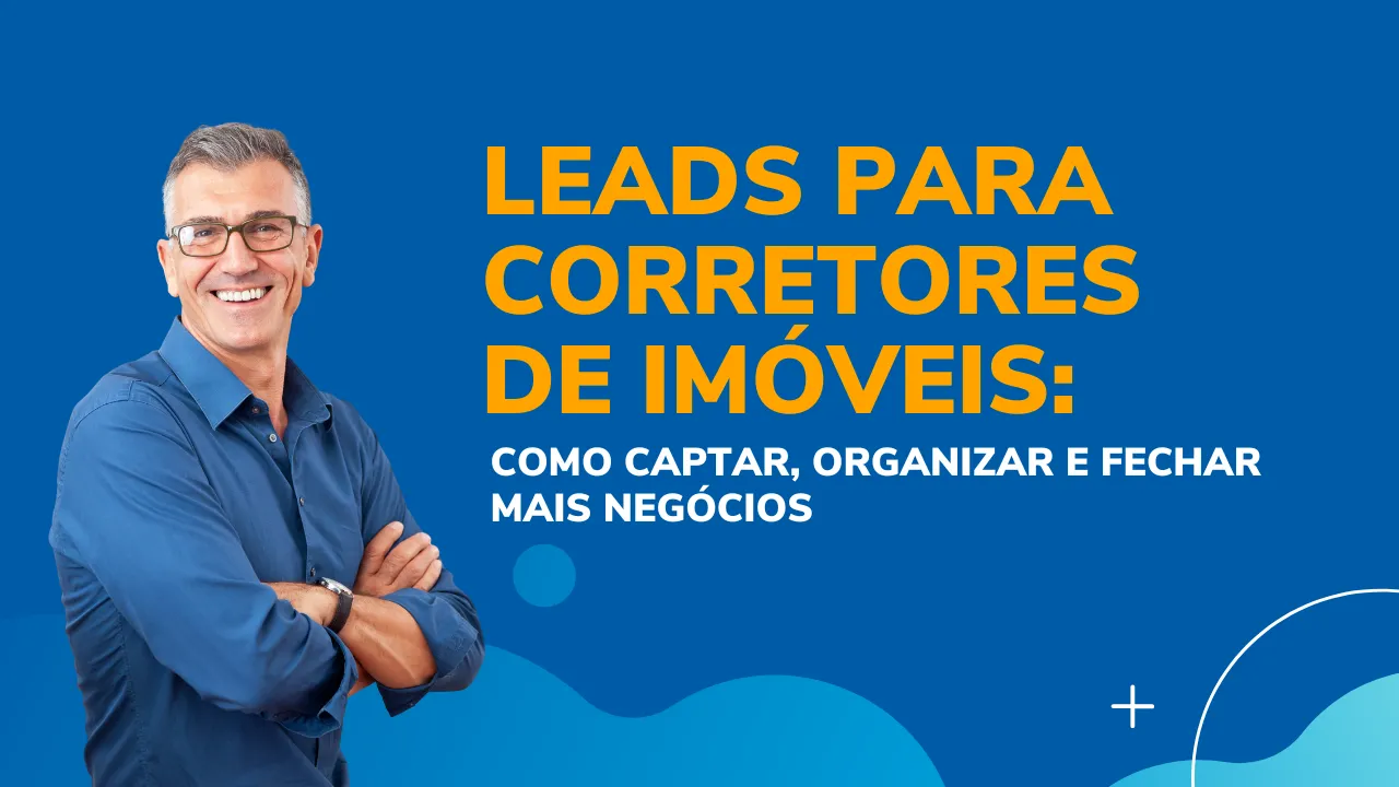 Leads para corretores de imóveis: como gerar e fazer a gestão?
